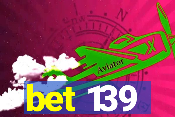 bet 139
